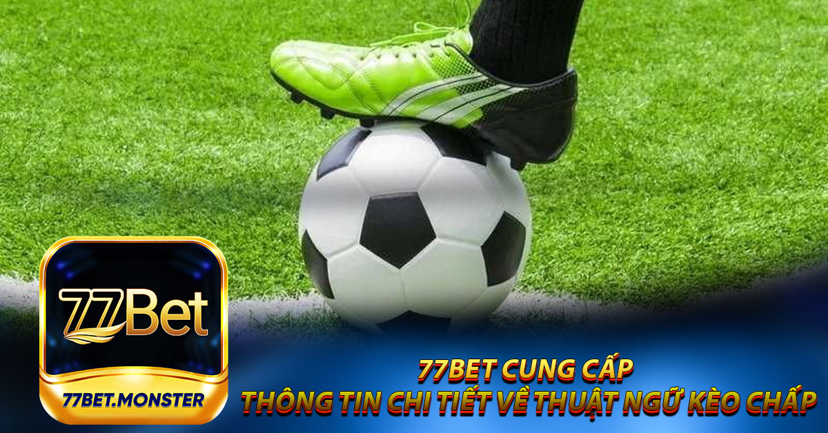 77bet cung cấp thông tin chi tiết về thuật ngữ kèo chấp