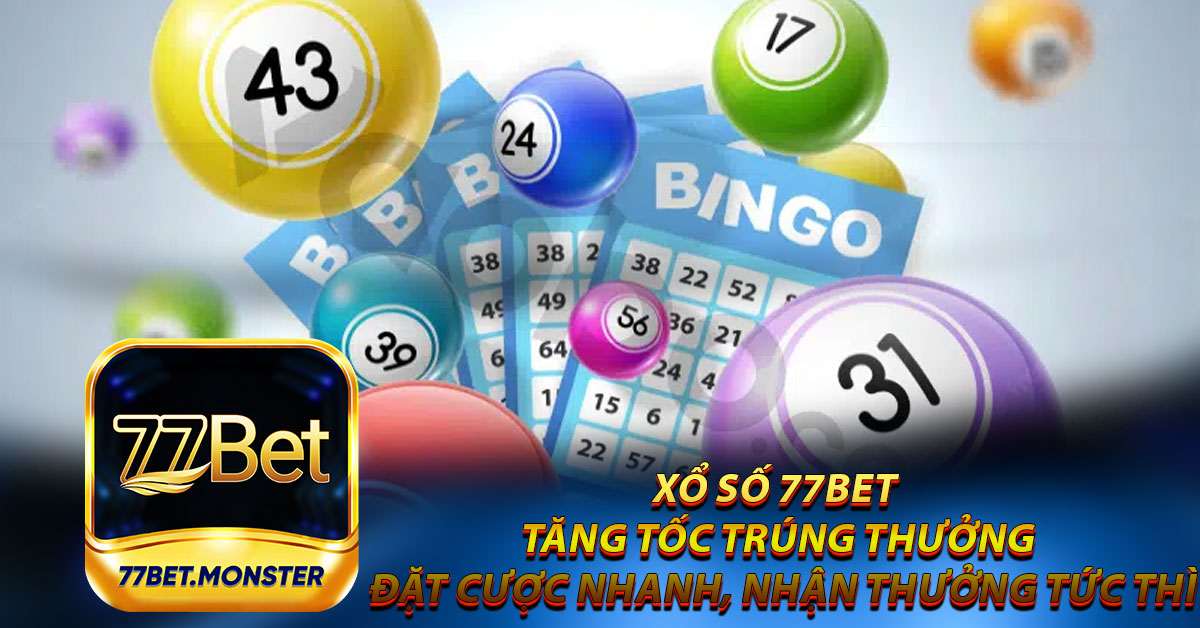 Xổ Số 77bet | Tăng Tốc Trúng Thưởng | Đặt Cược Nhanh, Nhận Thưởng Tức Thì