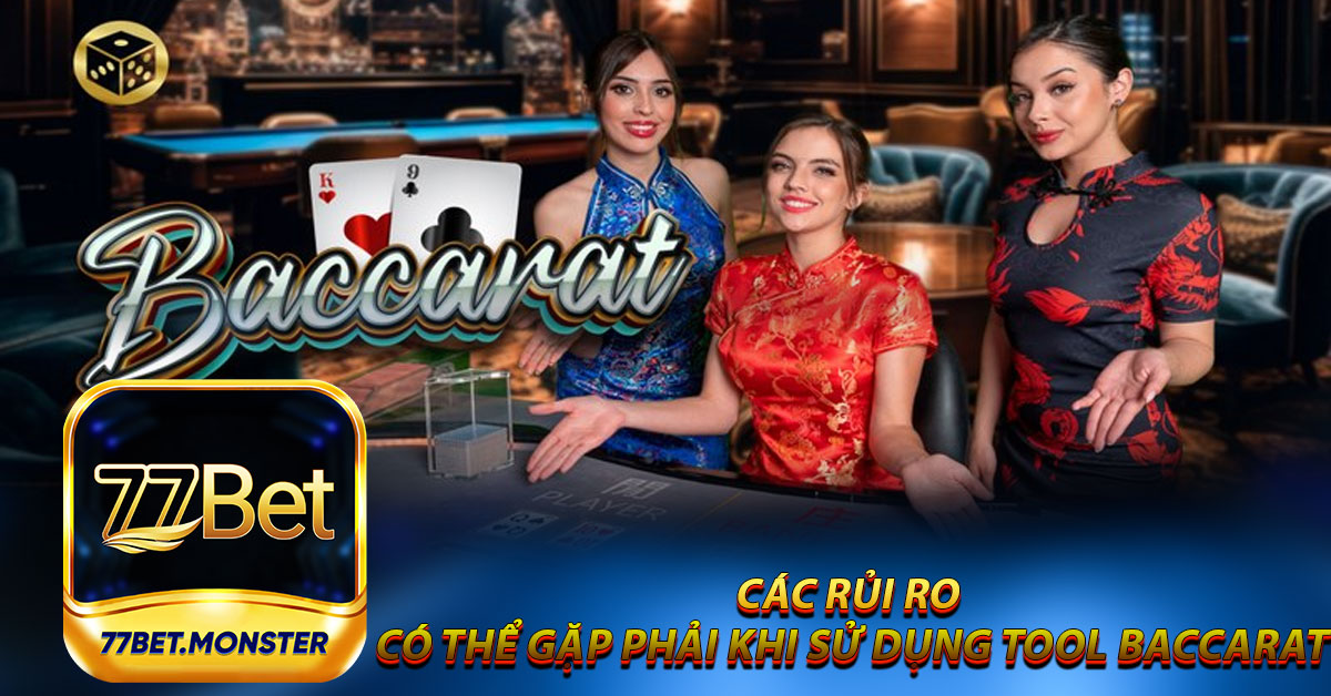 Các Rủi Ro Có Thể Gặp Phải Khi Sử Dụng Tool Baccarat