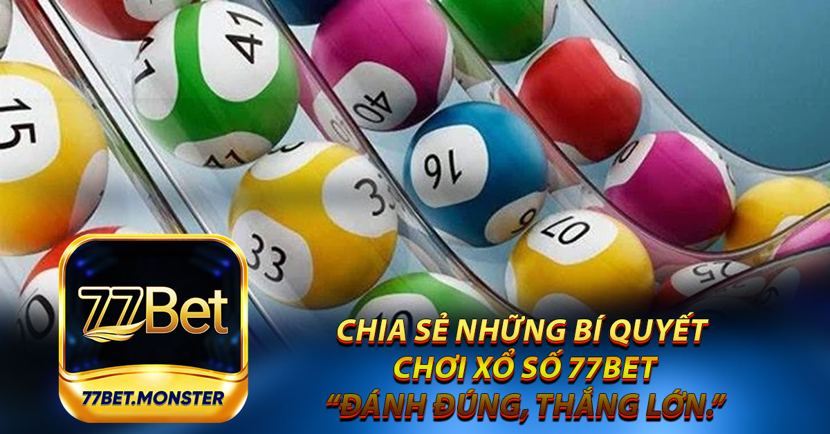 Chia sẻ những bí quyết chơi xổ số 77bet “đánh đúng, thắng lớn.”