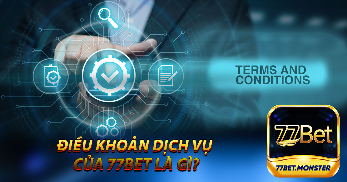 Điều khoản dịch vụ của 77bet là gì?