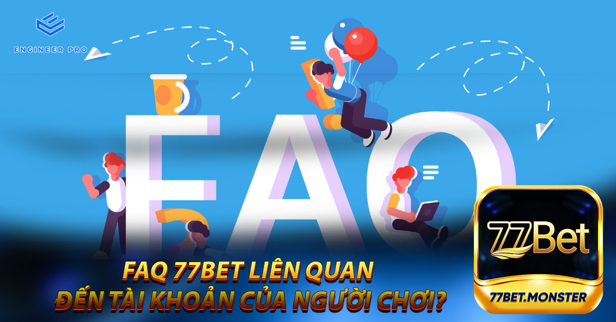 FAQ 77bet liên quan đến tài khoản của người chơi?