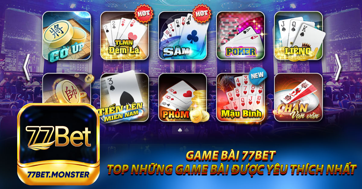 Game bài 77bet – Top Những Game Bài Được Yêu Thích Nhất