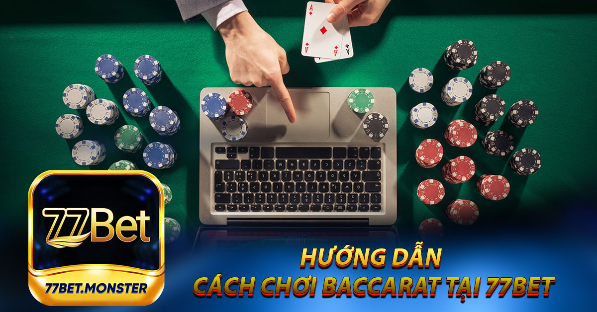 Hướng dẫn cách chơi Baccarat tại 77bet