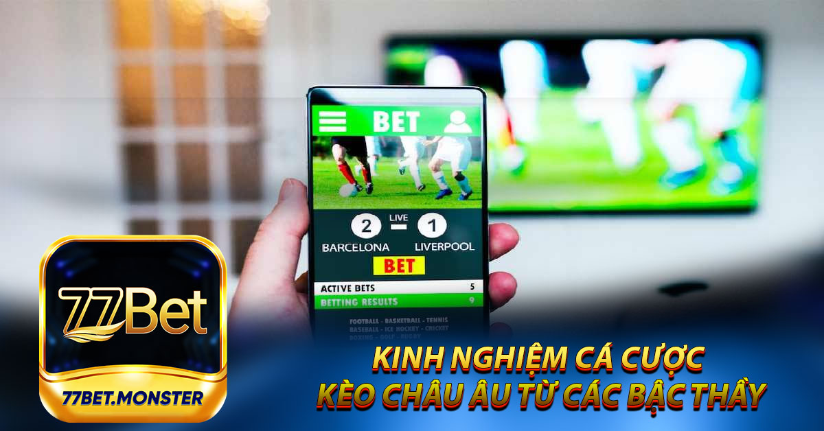 Kinh nghiệm cá cược kèo châu Âu từ các bậc thầy