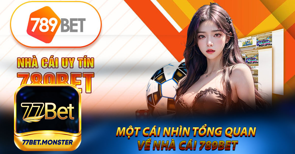 Một cái nhìn tổng quan về nhà cái 789bet