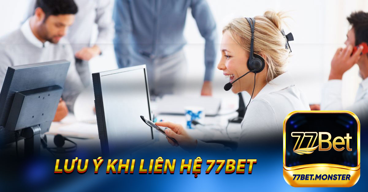 Một số điều quan trọng cần ghi nhớ khi liên hệ 77bet