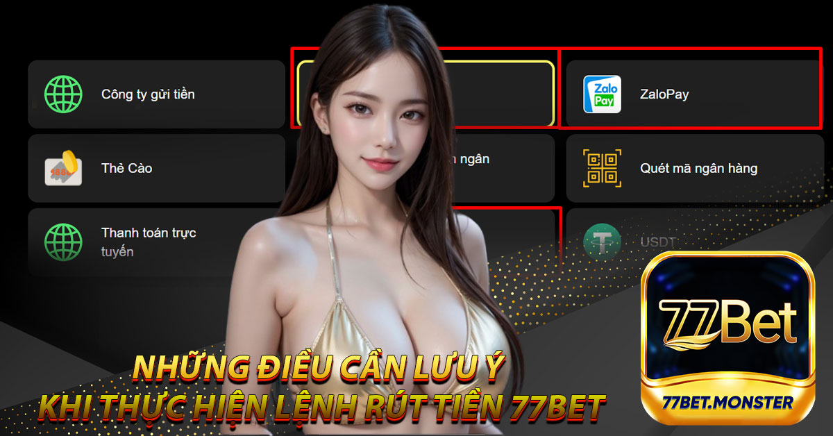 Những điều cần lưu ý khi thực hiện lệnh rút tiền 77bet