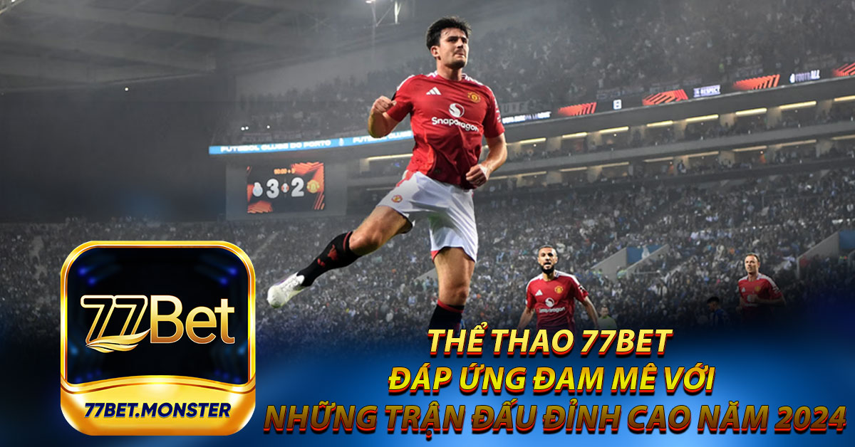 Thể Thao 77bet  - Đáp Ứng Đam Mê Với Những Trận Đấu Đỉnh Cao Năm 2024