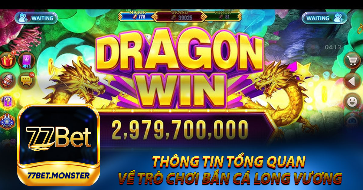 Thông tin tổng quan về trò chơi bắn cá Long Vương