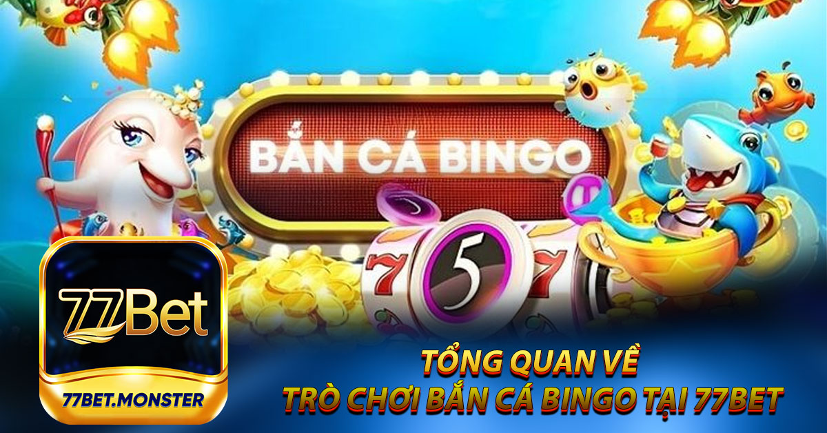 Tổng quan về trò chơi Bắn cá Bingo tại 77bet