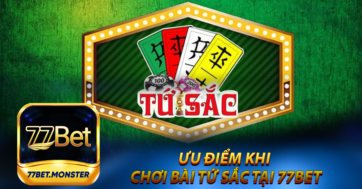 Ưu Điểm Khi Chơi Bài Tứ Sắc Tại 77bet