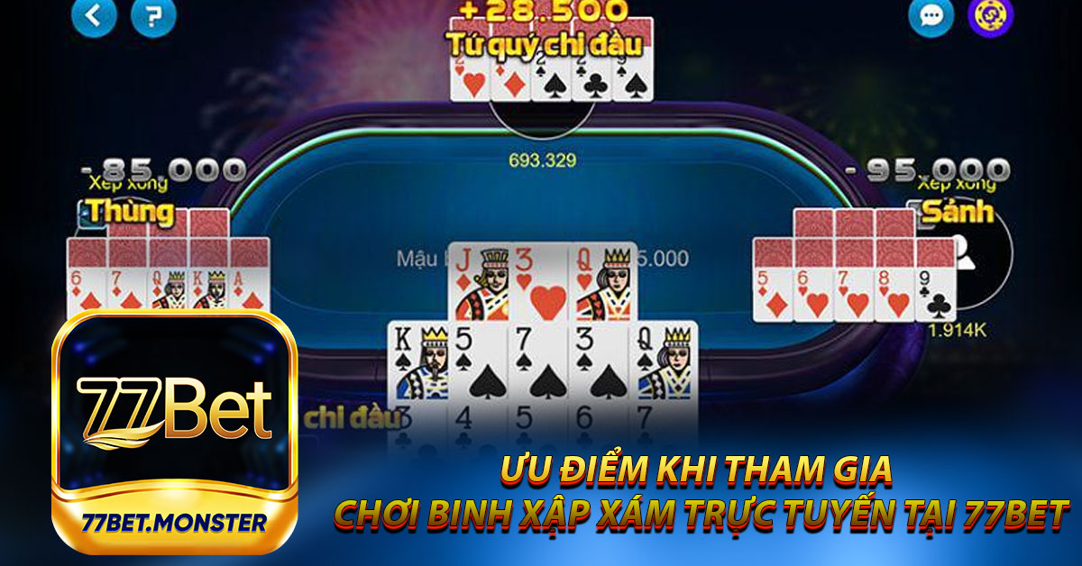 Ưu điểm khi tham gia chơi Binh Xập Xám trực tuyến tại 77bet