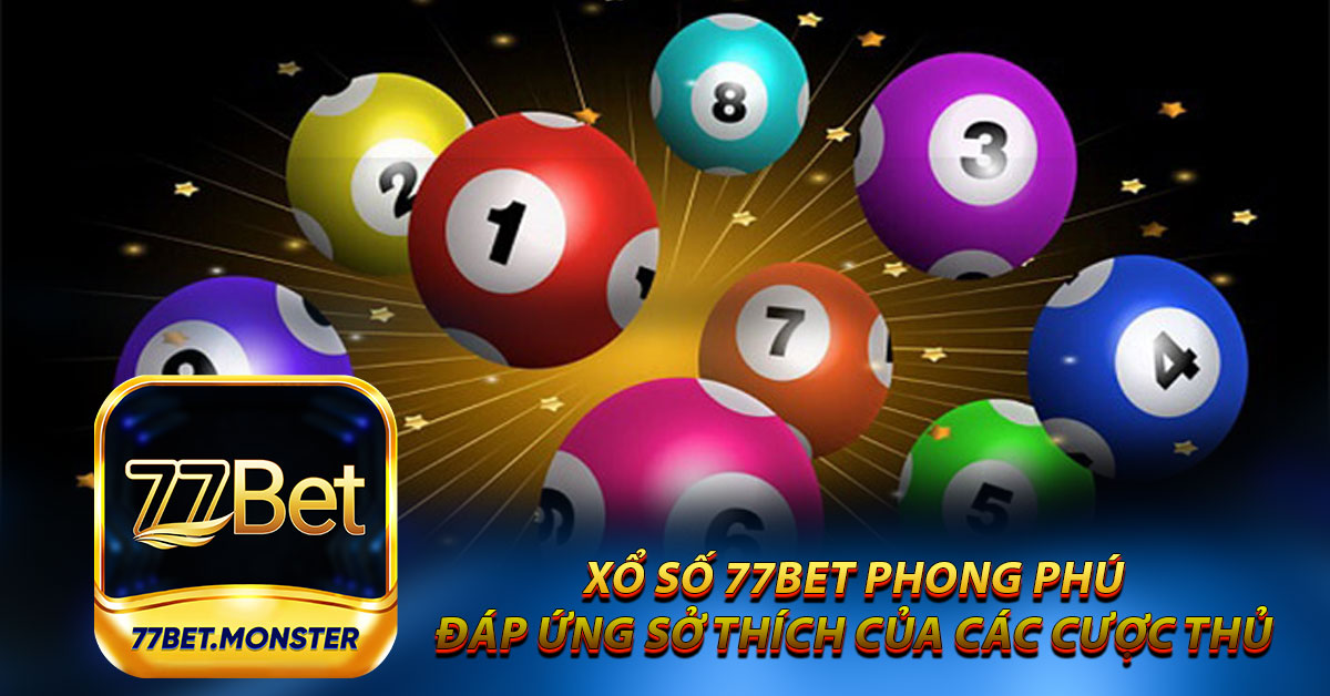 Xổ số 77bet phong phú, đáp ứng sở thích của các cược thủ