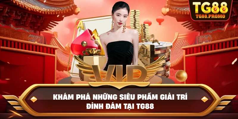 Khám phá những siêu phẩm giải trí đình đám tại TG88