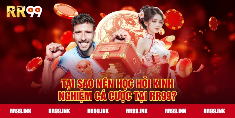 Tại sao nên học hỏi kinh nghiệm cá cược tại RR99?